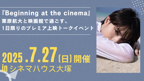 栗原航大と映画館で過ごす、1日限りのプレミア上映トークイベント『Beginning at  the cinema』