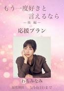 ショートムービー「もう一度好きと言えるなら 後編」わちみなみ　応援プラン