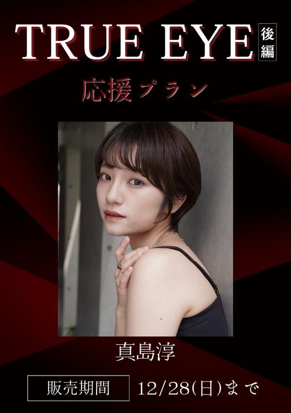 ショートムービー「TRUE EYE 後編」真島淳　応援プラン