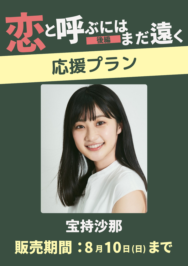 ショートムービー「恋と呼ぶにはまだ遠く 後編」宝持沙那　応援プラン