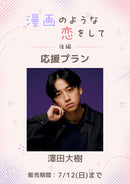 ショートムービー「漫画のような恋をして 後編」澤田大樹　応援プラン